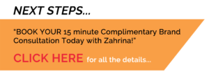 BOOK YOUR 15 minute Brand Complimentary Consultation Today with Zahrina